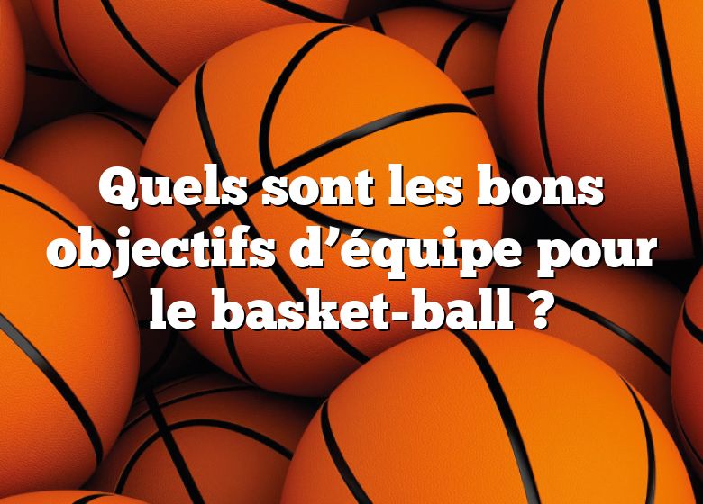 Quels sont les bons objectifs d’équipe pour le basket-ball ?